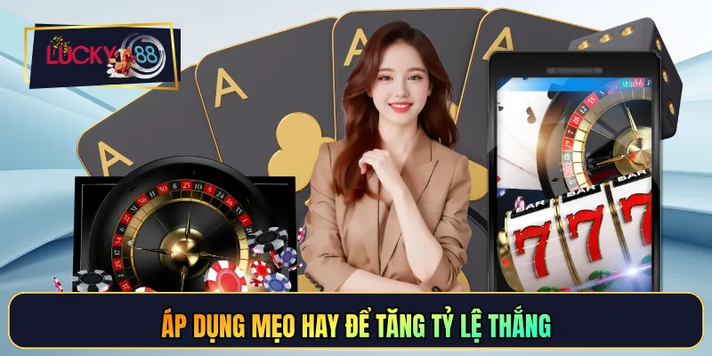 Áp dụng mẹo hay để tăng tỷ lệ thắng