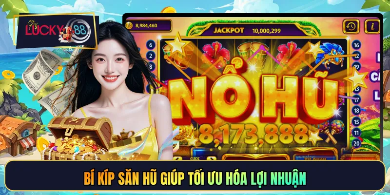 Bí kíp săn hũ giúp tối ưu hóa lợi nhuận