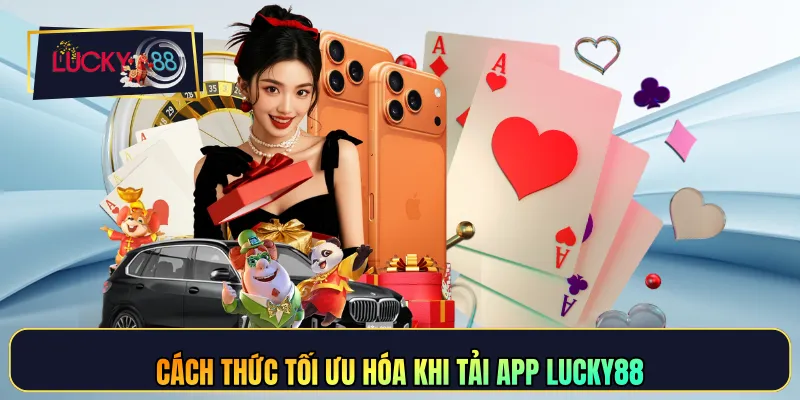 Cách thức tối ưu hóa khi tải app LUCKY88