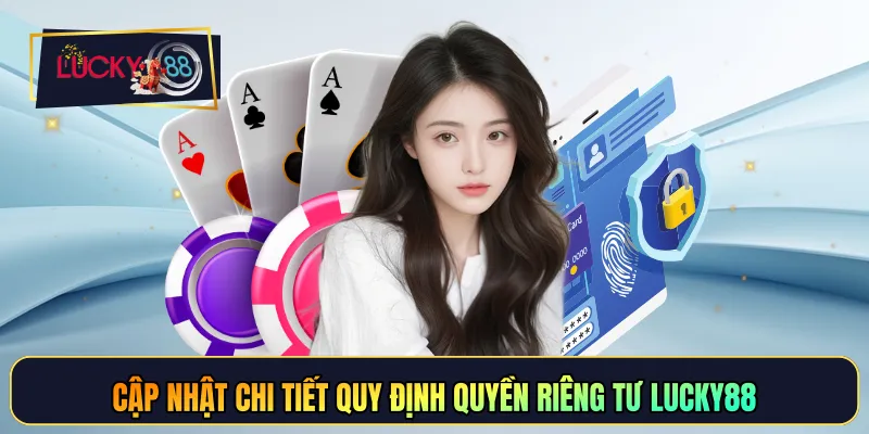 Cập nhật chi tiết quy định quyền riêng tư LUCKY88
