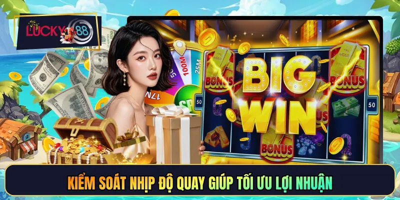 Kiểm soát nhịp độ quay giúp tối ưu lợi nhuận