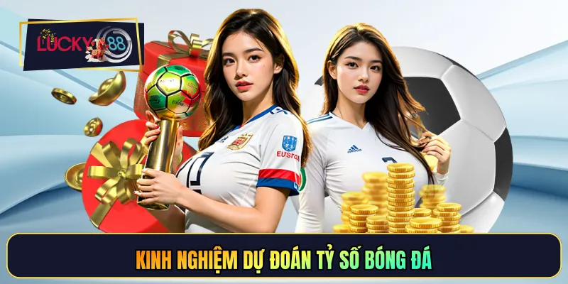 Kinh nghiệm dự đoán tỷ số bóng đá