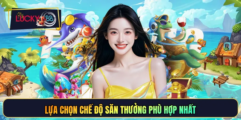 Lựa chọn chế độ săn thưởng phù hợp nhất
