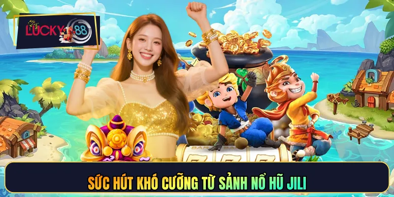 Sức hút khó cưỡng từ sảnh nổ hũ Jili