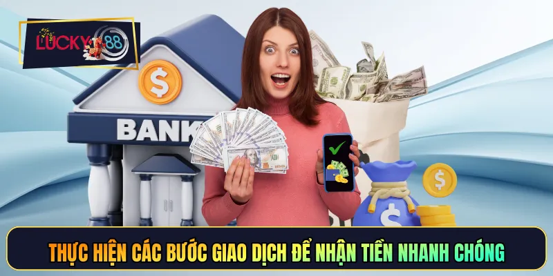 Thực hiện các bước giao dịch để nhận tiền nhanh chóng