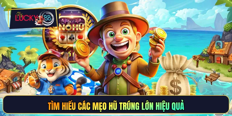 Tìm hiểu các mẹo hũ trúng lớn hiệu quả