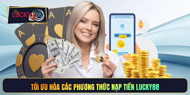 Tối ưu hóa các phương thức nạp tiền LUCKY88