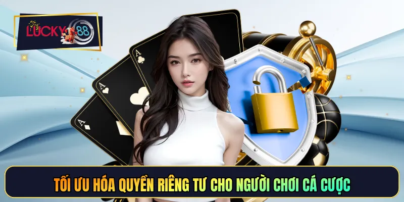 Tối ưu hóa quyền riêng tư cho người chơi cá cược
