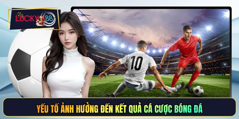 Yếu tố ảnh hưởng đến kết quả cá cược bóng đá